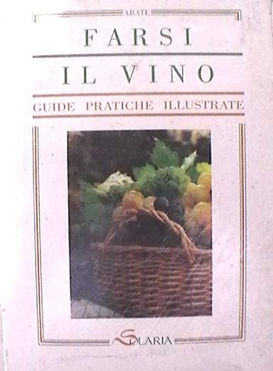 Farsi Il Vino . Guide Pratiche Illustrative 
